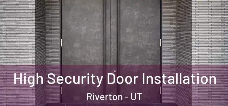 High Security Door Installation Riverton - UT